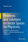 Problems and Solutions on Vector Spaces for Physicists: From Part I in Mathematical Physics-A Modern Introduction to Its Foundations