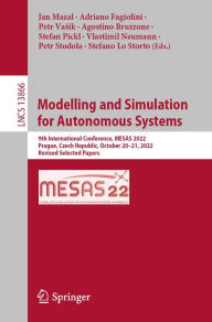 Title: Modelling and Simulation for Autonomous Systems: 9th International Conference, MESAS 2022, Prague, Czech Republic, October 20-21, 2022, Revised Selected Papers, Author: Jan Mazal