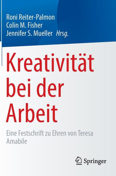 Kreativität bei der Arbeit: Eine Festschrift zu Ehren von Teresa Amabile