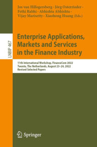 Title: Enterprise Applications, Markets and Services in the Finance Industry: 11th International Workshop, FinanceCom 2022, Twente, The Netherlands, August 23-24, 2022, Revised Selected Papers, Author: Jos van Hillegersberg