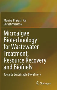 Title: Microalgae Biotechnology for Wastewater Treatment, Resource Recovery and Biofuels: Towards Sustainable Biorefinery, Author: Monika Prakash Rai