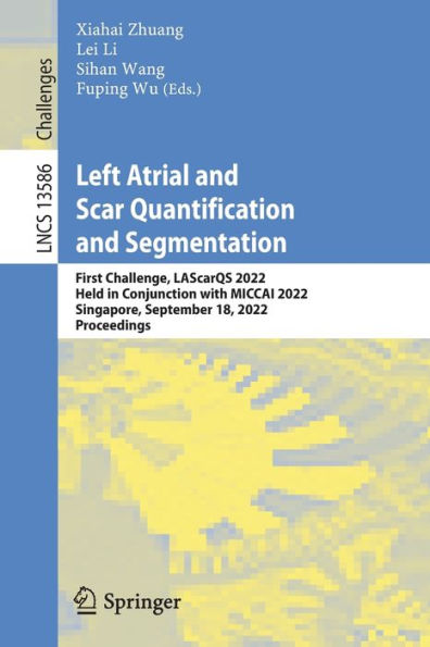 Left Atrial and Scar Quantification Segmentation: First Challenge, LAScarQS 2022, Held Conjunction with MICCAI Singapore, September 18, Proceedings