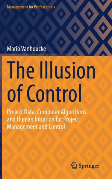 The Illusion of Control: Project Data, Computer Algorithms and Human Intuition for Management Control