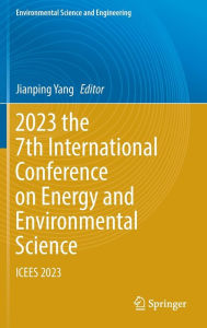 Title: 2023 the 7th International Conference on Energy and Environmental Science: ICEES 2023, Author: Jianping Yang