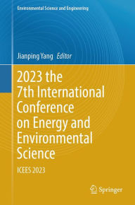 Title: 2023 the 7th International Conference on Energy and Environmental Science: ICEES 2023, Author: Jianping Yang