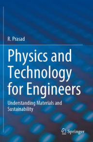 Title: Physics and Technology for Engineers: Understanding Materials and Sustainability, Author: R. Prasad