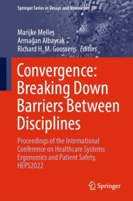 Title: Convergence: Breaking Down Barriers Between Disciplines: Proceedings of the International Conference on Healthcare Systems Ergonomics and Patient Safety, HEPS2022, Author: Marijke Melles