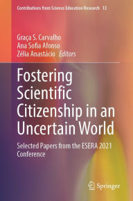 Title: Fostering Scientific Citizenship in an Uncertain World: Selected Papers from the ESERA 2021 Conference, Author: Graïa S. Carvalho