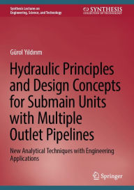 Title: Hydraulic Principles and Design Concepts for Submain Units with Multiple Outlet Pipelines: New Analytical Techniques with Engineering Applications, Author: Gïrol Yildirim