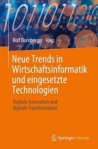 Title: Neue Trends in Wirtschaftsinformatik und eingesetzte Technologien: Digitale Innovation und digitale Transformation, Author: Rolf Dornberger