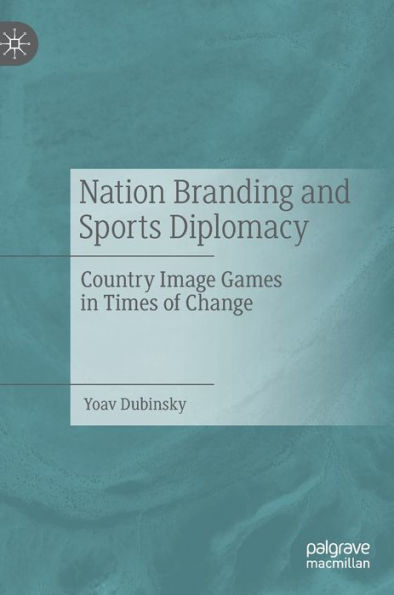 Nation Branding and Sports Diplomacy: Country Image Games Times of Change