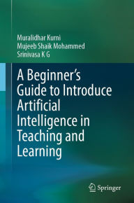 Title: A Beginner's Guide to Introduce Artificial Intelligence in Teaching and Learning, Author: Muralidhar Kurni