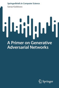 Best books to download free A Primer on Generative Adversarial Networks 9783031326608 ePub (English Edition) by Sanaa Kaddoura, Sanaa Kaddoura