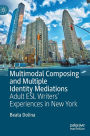 Multimodal Composing and Multiple Identity Mediations: Adult ESL Writers' Experiences in New York