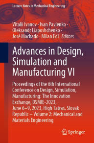 Title: Advances in Design, Simulation and Manufacturing VI: Proceedings of the 6th International Conference on Design, Simulation, Manufacturing: The Innovation Exchange, DSMIE-2023, June 6-9, 2023, High Tatras, Slovak Republic - Volume 2: Mechanical and Materia, Author: Vitalii Ivanov