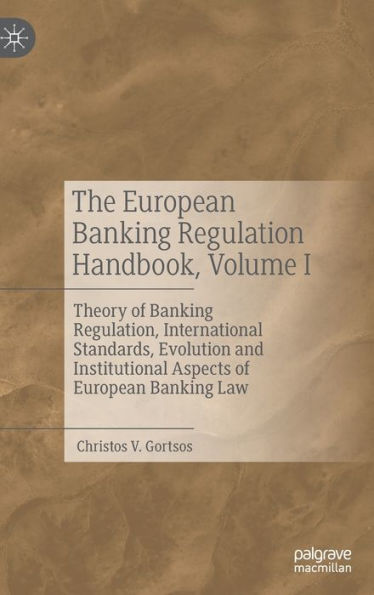 The European Banking Regulation Handbook, Volume I: Theory of Regulation, International Standards, Evolution and Institutional Aspects Law