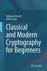 Title: Classical and Modern Cryptography for Beginners, Author: Rajkumar Banoth