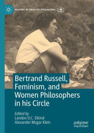 Title: Bertrand Russell, Feminism, and Women Philosophers in his Circle, Author: Landon D. C. Elkind