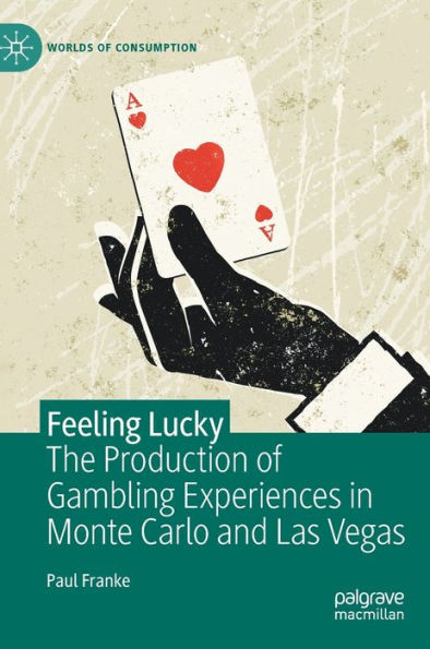 Feeling Lucky: The Production of Gambling Experiences Monte Carlo and Las Vegas