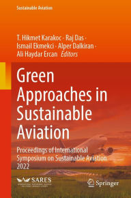 Title: Green Approaches in Sustainable Aviation: Proceedings of International Symposium on Sustainable Aviation 2022, Author: T. Hikmet Karakoc