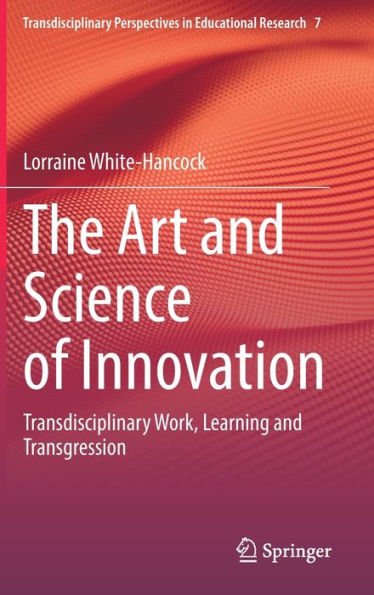 The Art and Science of Innovation: Transdisciplinary Work, Learning and Transgression
