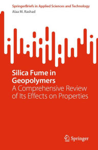 Title: Silica Fume in Geopolymers: A Comprehensive Review of Its Effects on Properties, Author: Alaa M. Rashad