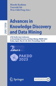 Title: Advances in Knowledge Discovery and Data Mining: 27th Pacific-Asia Conference on Knowledge Discovery and Data Mining, PAKDD 2023, Osaka, Japan, May 25-28, 2023, Proceedings, Part II, Author: Hisashi Kashima