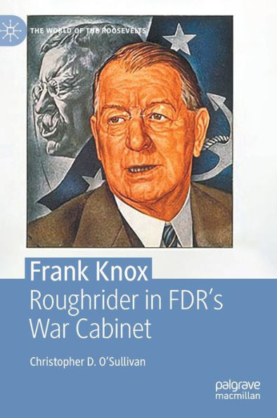 Frank Knox: Roughrider FDR's War Cabinet