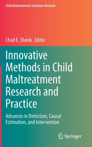 Innovative Methods Child Maltreatment Research and Practice: Advances Detection, Causal Estimation, Intervention