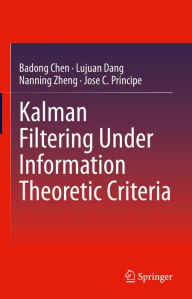 Title: Kalman Filtering Under Information Theoretic Criteria, Author: Badong Chen