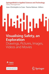 Title: Visualising Safety, an Exploration: Drawings, Pictures, Images, Videos and Movies, Author: Jean-Christophe Le Coze
