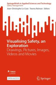 Title: Visualising Safety, an Exploration: Drawings, Pictures, Images, Videos and Movies, Author: Jean-Christophe Le Coze