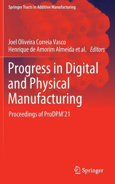 Progress Digital and Physical Manufacturing: Proceedings of ProDPM'21