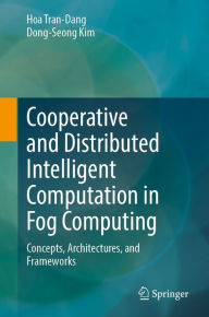 Title: Cooperative and Distributed Intelligent Computation in Fog Computing: Concepts, Architectures, and Frameworks, Author: Hoa Tran-Dang