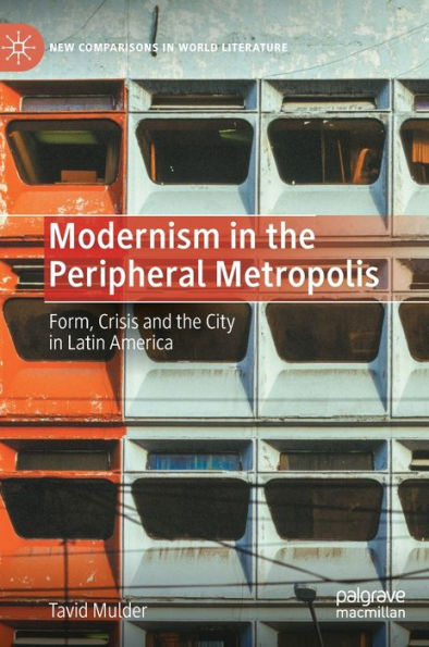 Modernism the Peripheral Metropolis: Form, Crisis and City Latin America