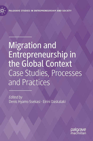 Migration and Entrepreneurship the Global Context: Case Studies, Processes Practices