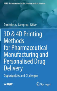 Title: 3D & 4D Printing Methods for Pharmaceutical Manufacturing and Personalised Drug Delivery: Opportunities and Challenges, Author: Dimitrios Lamprou