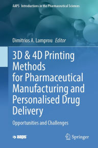 Title: 3D & 4D Printing Methods for Pharmaceutical Manufacturing and Personalised Drug Delivery: Opportunities and Challenges, Author: Dimitrios Lamprou