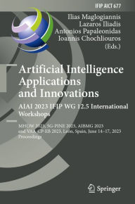 Title: Artificial Intelligence Applications and Innovations. AIAI 2023 IFIP WG 12.5 International Workshops: MHDW 2023, 5G-PINE 2023, ??BMG 2023, and VAA-CP-EB 2023, León, Spain, June 14-17, 2023, Proceedings, Author: Ilias Maglogiannis