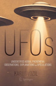 Title: UFOs: Unidentified Aerial Phenomena: Observations, Explanations and Speculations, Author: Karl Svozil