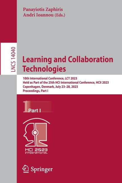 Learning and Collaboration Technologies: 10th International Conference, LCT 2023, Held as Part of the 25th HCI HCII Copenhagen, Denmark, July 23-28, Proceedings, I