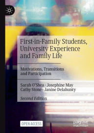 Title: First-in-Family Students, University Experience and Family Life: Motivations, Transitions and Participation, Author: Sarah O'Shea