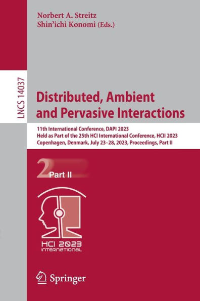 Distributed, Ambient and Pervasive Interactions: 11th International Conference, DAPI 2023, Held as Part of the 25th HCI HCII Copenhagen, Denmark, July 23-28, Proceedings