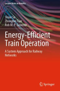 Title: Energy-Efficient Train Operation: A System Approach for Railway Networks, Author: Shuai Su