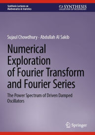 Title: Numerical Exploration of Fourier Transform and Fourier Series: The Power Spectrum of Driven Damped Oscillators, Author: Sujaul Chowdhury