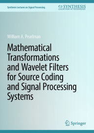 Title: Mathematical Transformations and Wavelet Filters for Source Coding and Signal Processing Systems, Author: William A. Pearlman