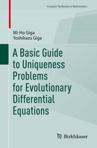 Title: A Basic Guide to Uniqueness Problems for Evolutionary Differential Equations, Author: Mi-Ho Giga