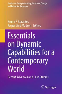 Essentials on Dynamic Capabilities for a Contemporary World: Recent Advances and Case Studies