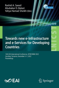Title: Towards new e-Infrastructure and e-Services for Developing Countries: 14th EAI International Conference, AFRICOMM 2022, Zanzibar, Tanzania, December 5-7, 2022, Proceedings, Author: Rashid A. Saeed