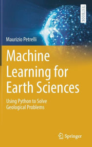 Title: Machine Learning for Earth Sciences: Using Python to Solve Geological Problems, Author: Maurizio Petrelli